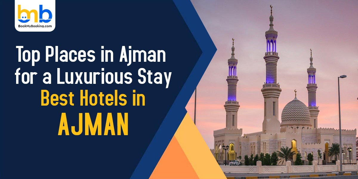 Top Hotels In Ajman For A Luxurious Stay – Best Resorts & Stays