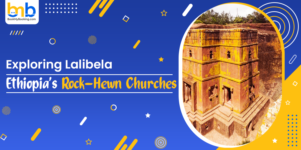 Exploring Lalibela: Ethiopia’s Rock-Hewn Churches Guide | BookMyBooking