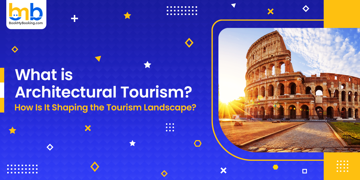 Architectural Tourism: Shaping The Global Tourism Landscape | BookMyBooking