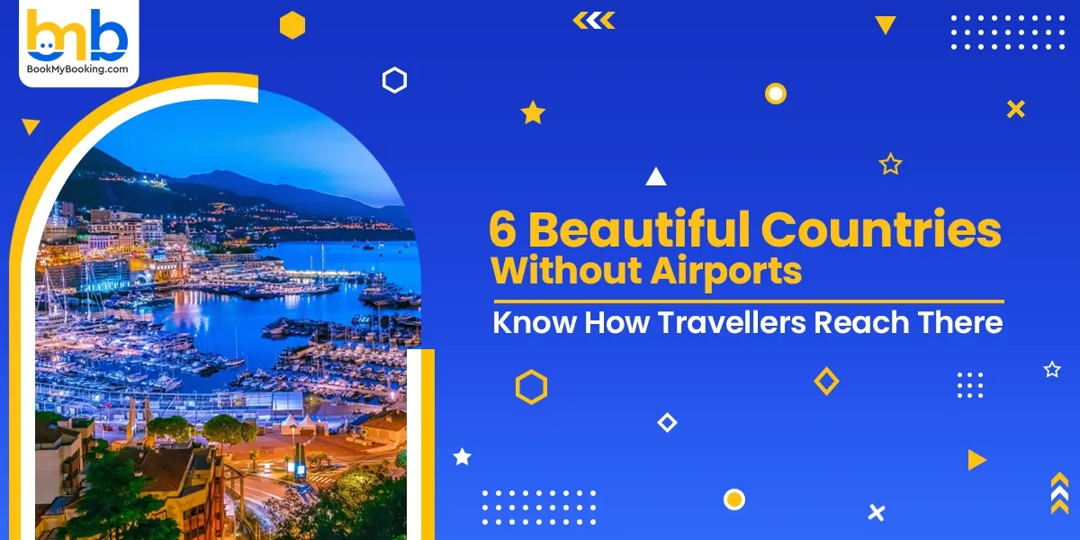 Beautiful Countries Without Airports: How Travelers Can Reach Them | BookMyBooking