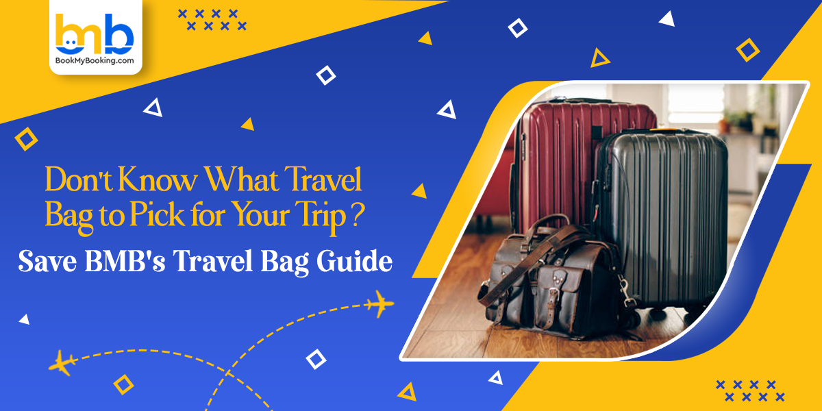 Which Travel Bag To Pick For Your Trip? | BMBS Travel Bag Guide