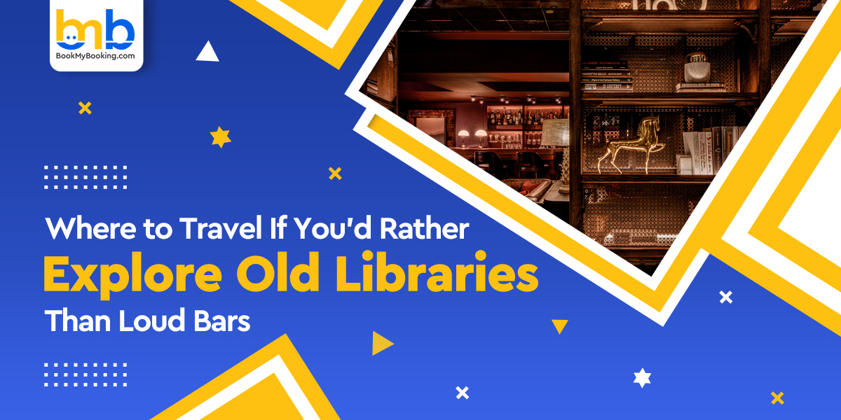 Travel Guide: Explore Old Libraries Instead Of Loud Bars | BookMyBooking