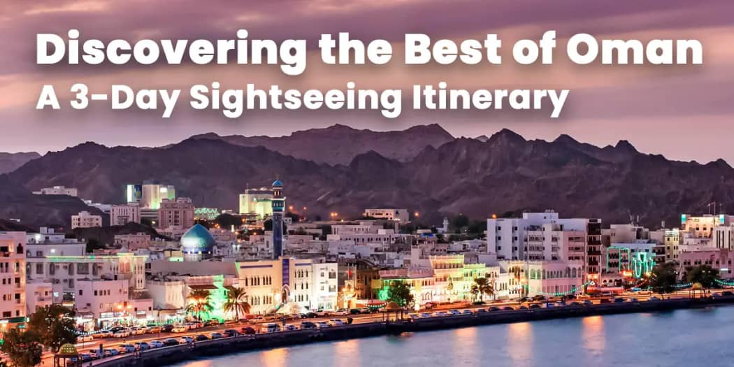 Discovering the Best of Oman: A 3-Day Sightseeing Itinerary