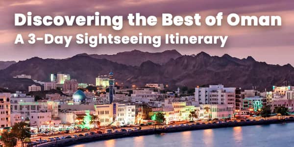Discovering the Best of Oman: A 3-Day Sightseeing Itinerary