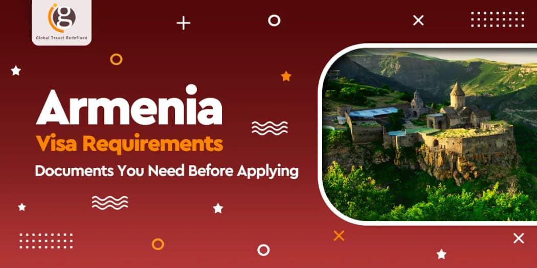 Armenia Visa Requirements: Documents You Need Before Applying