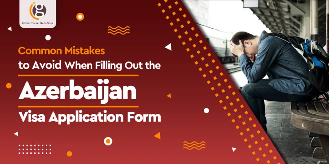 Common Mistakes to Avoid When Filling Out the Azerbaijan Visa Application Form