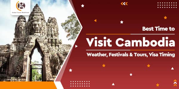 Best Time to Visit Cambodia: Weather, Festivals & Tours, Visa Timing