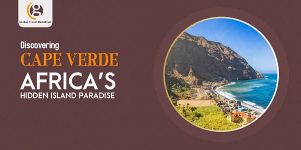 Discovering Cape Verde- Africaâ€™s Hidden Island Paradise