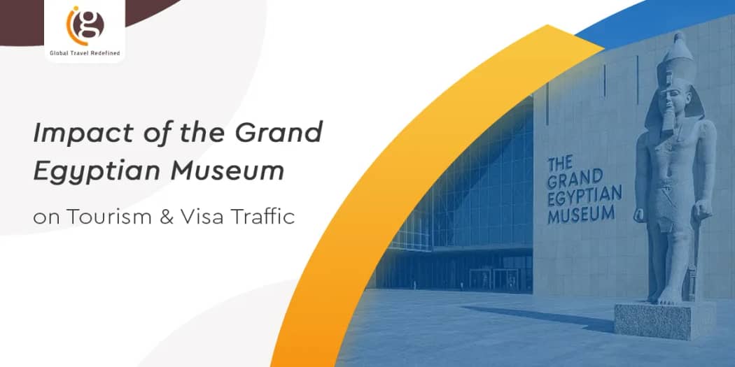Impact of the Grand Egyptian Museum on Tourism & Visa Traffic