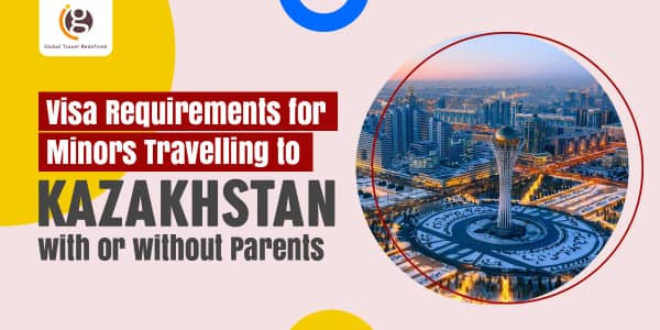Visa Requirements for Minors Travelling to Kazakhstan with or without Parents