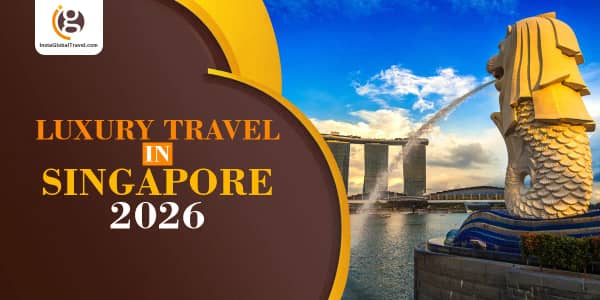 Luxury Travel in Singapore 2026: Visa Tips for High-End Travellers