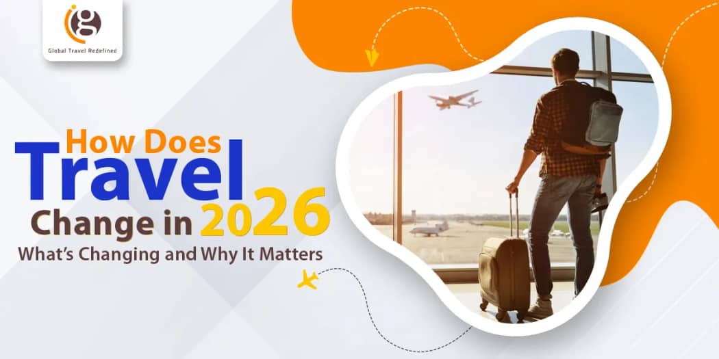 How Does Travel Change in 2026: Whatâ€™s Changing and Why It Matters