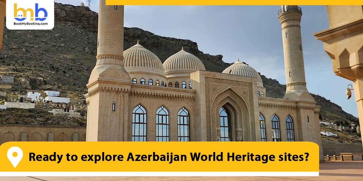Ready to explore Azerbaijan World Heritage sites