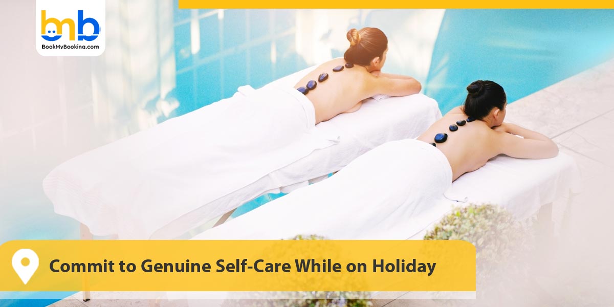 Commit to Genuine Self-Care While on Holiday