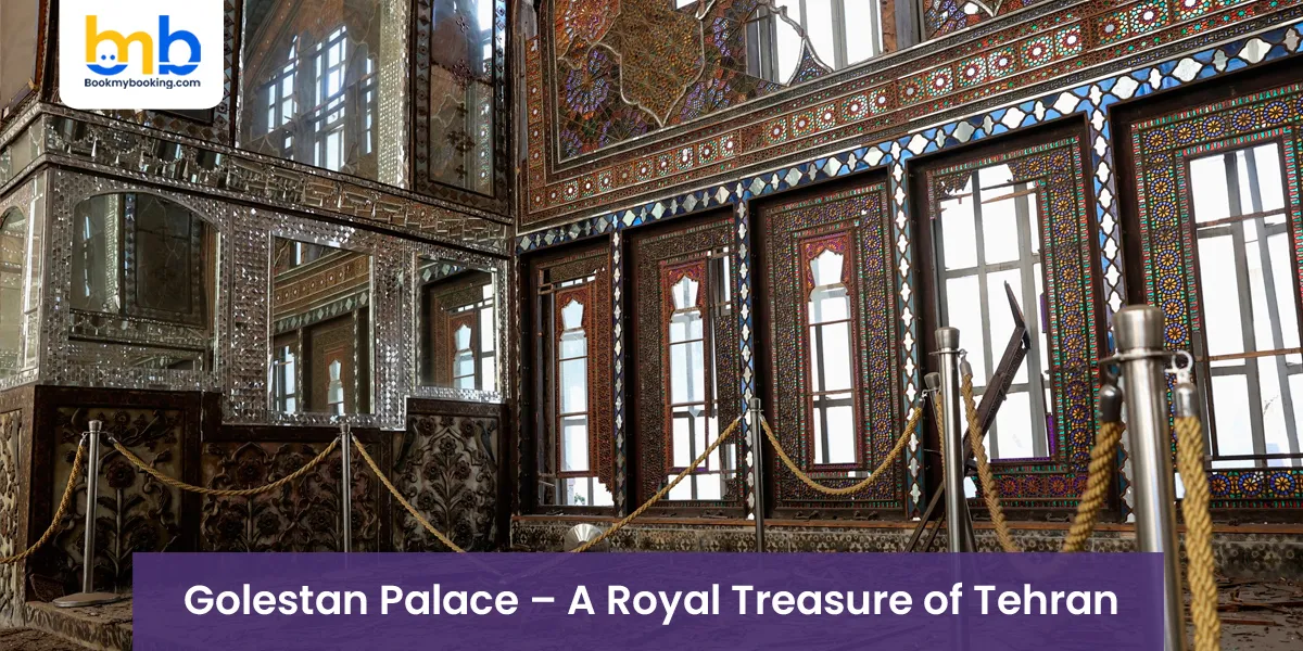 Golestan Palace – A Royal Treasure of Tehran