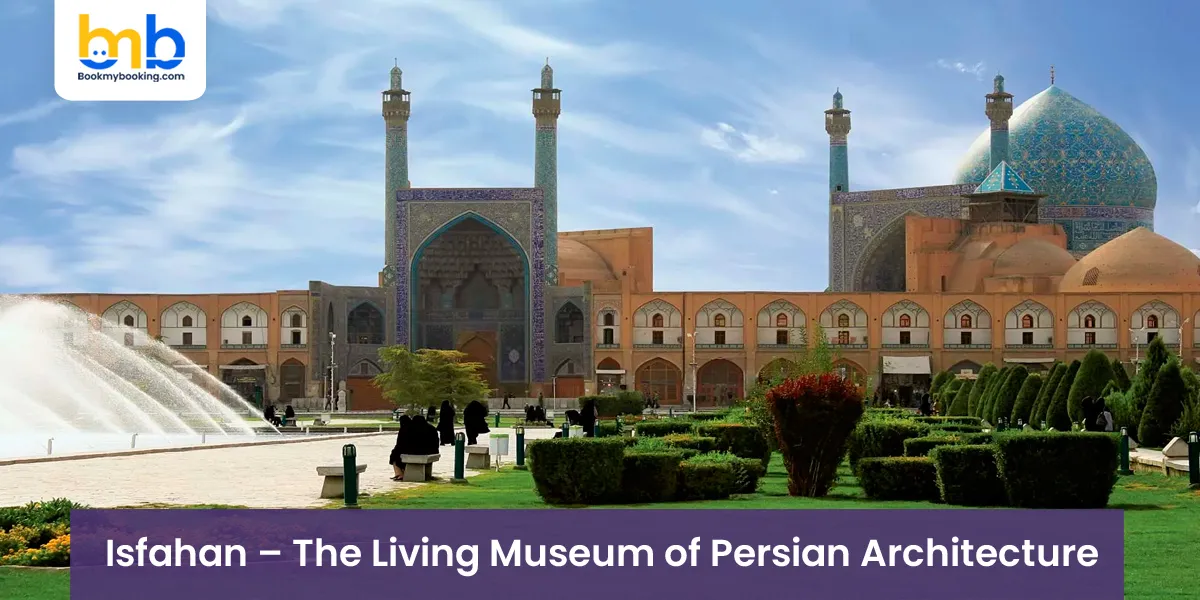 Isfahan – The Living Museum of Persian Architecture