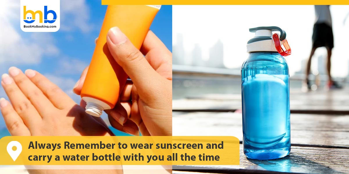 Always Remember to wear sunscreen and carry a water bottle with you all the time