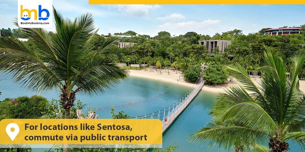 For locations like Sentosa, commute via public transport