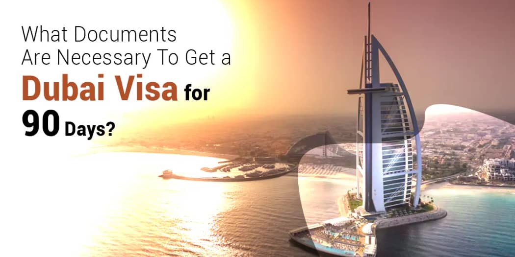 What Documents Are Necessary To Get a Dubai Visa for 90 Days?