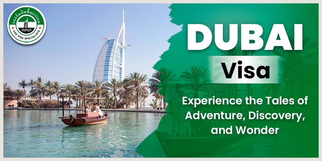 Dubai Visa: Experience the Tales of Adventure, Discovery, and Wonder