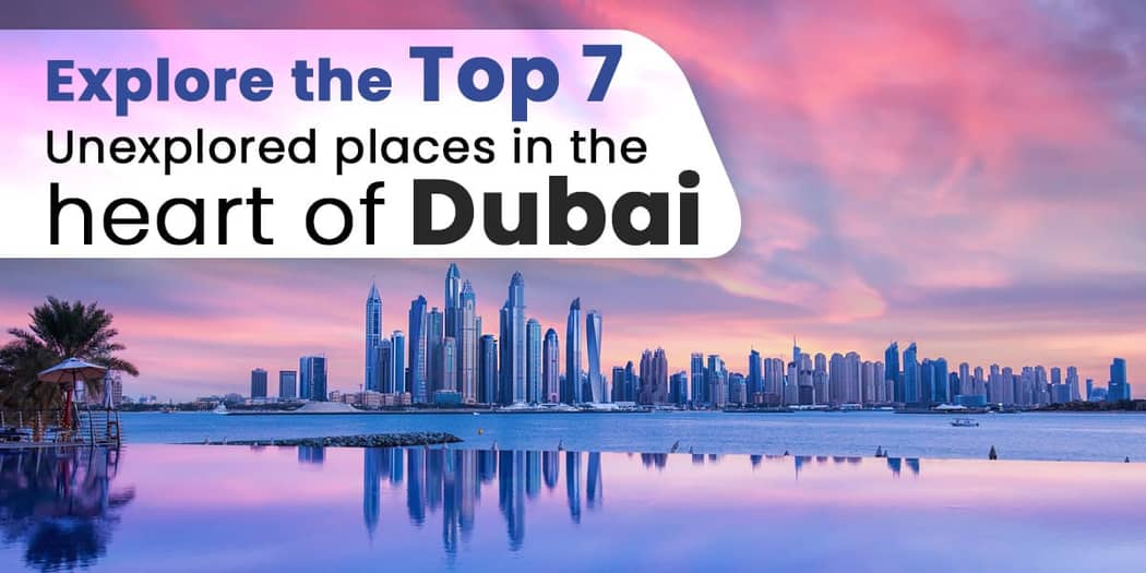 Explore the Top 7 Unexplored Places in the Heart of Dubai