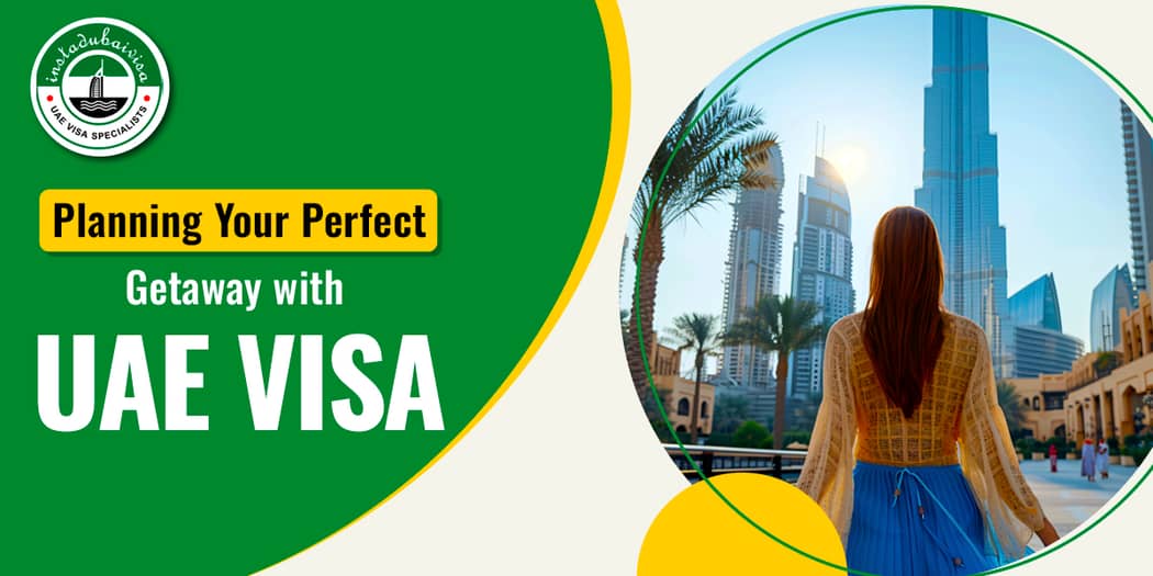 Planning Your Perfect Getaway with UAE Visa