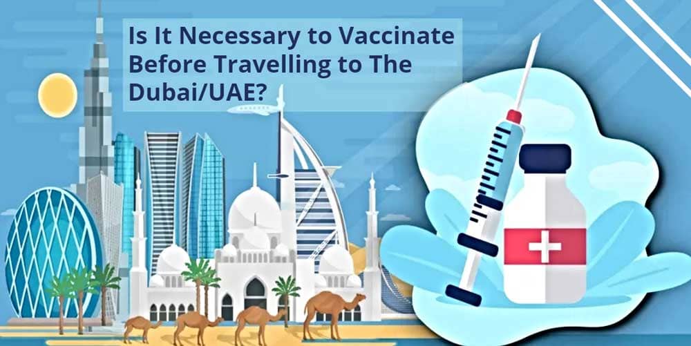 Is It Necessary to Vaccinate Before Travelling to The Dubai/UAE?