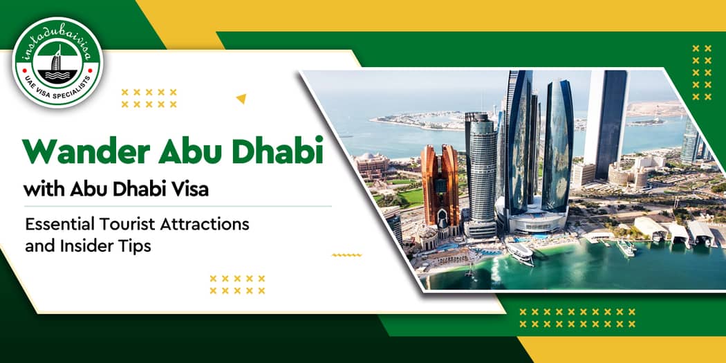 Wander Abu Dhabi with Abu Dhabi Visa: Essential Tourist Attractions and Insider Tips