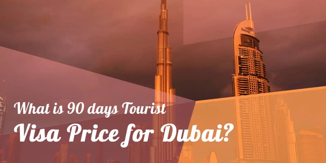 What is 90 days Tourist Visa Price for Dubai?