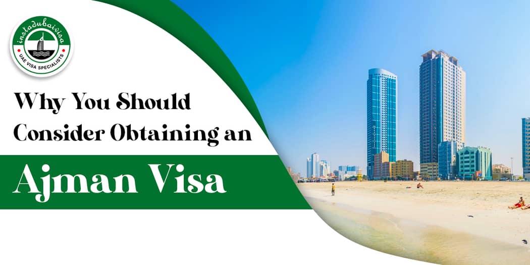 Why You Should Consider Obtaining an Ajman Visa