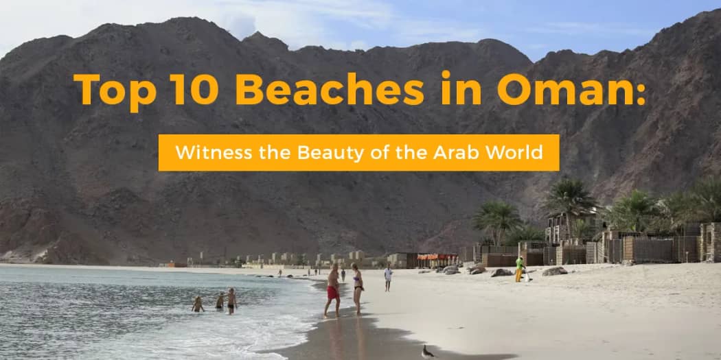 Top 10 Beaches in Oman: Witness the Beauty of the Arab World