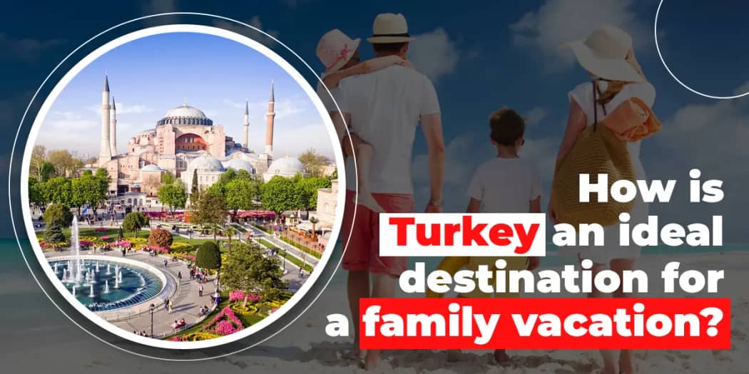 How is Turkey an Ideal Destination for a Family Vacation?